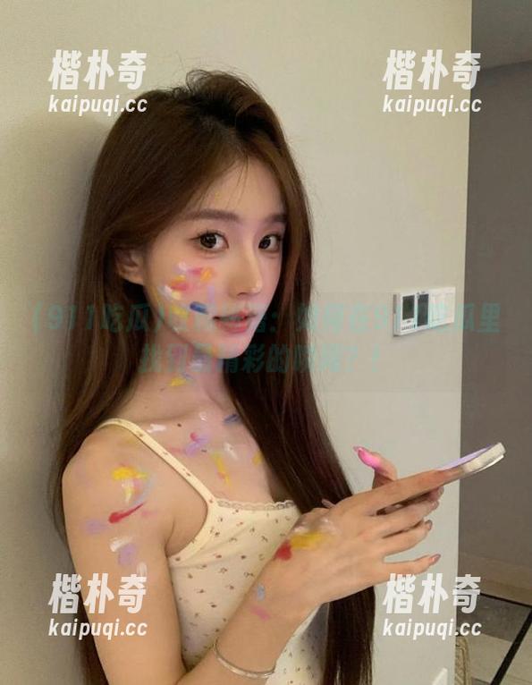 收藏秘籍：如何在911吃瓜里找到最精彩的瞬间？！