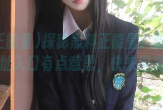 探秘黑料正能量：这个最新地址入口有点意思，快来围观！