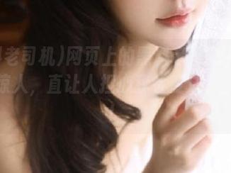 网页上的黑料老司机真是信息量惊人，直让人担心我会变成八卦专家！